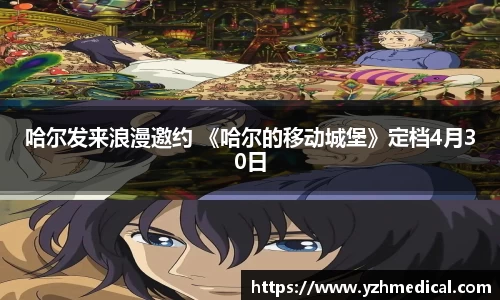 壹号娱乐：哈尔发来浪漫邀约 《哈尔的移动城堡》定档4月30日