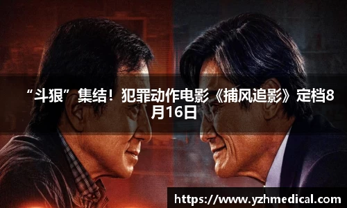 壹号娱乐：“斗狠”集结！犯罪动作电影《捕风追影》定档8月16日
